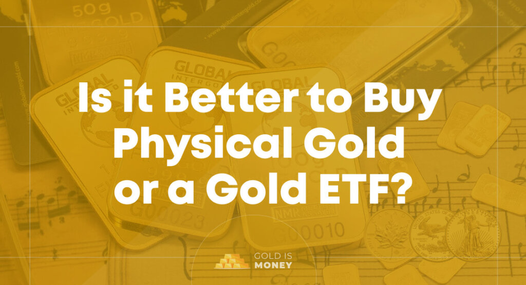 Is it Better to Buy Physical Gold or a Gold ETF